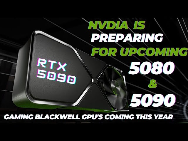 NVIDIA is preparing for upcoming RTX 5080 and RTX 5090, Gaming Blackwell Gpu's this year