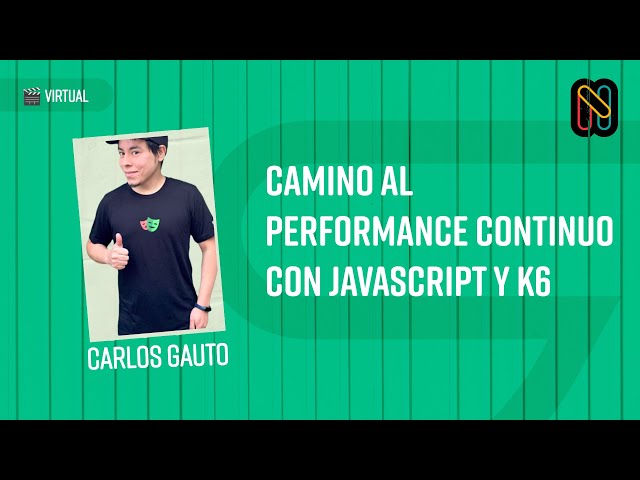 Camino al Performance Continuo con JavaScript y K6 - Carlos Gauto