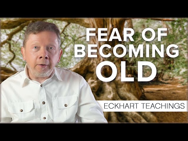 Dealing with the Fear of Becoming Old | Eckhart Tolle Teachings
