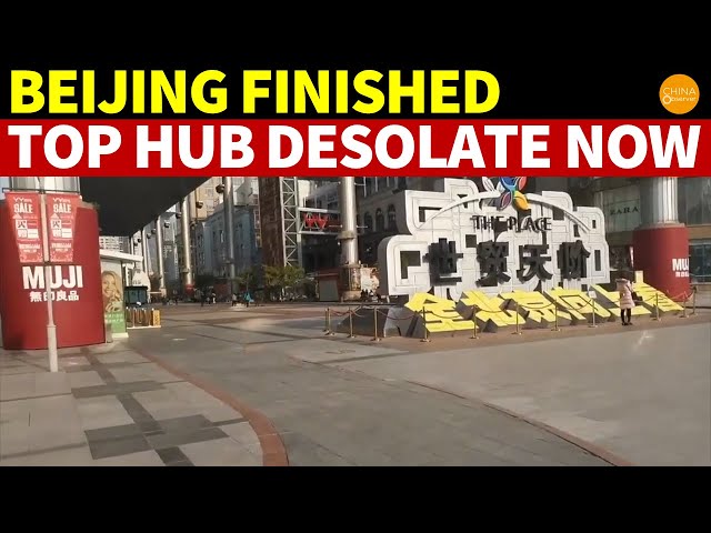 Beijing Finished! China’s Top Business Hub Now Desolate, Hardly Any Stores Left