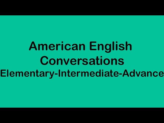American English Conversations - Elementary Intermediate and Advance Level
