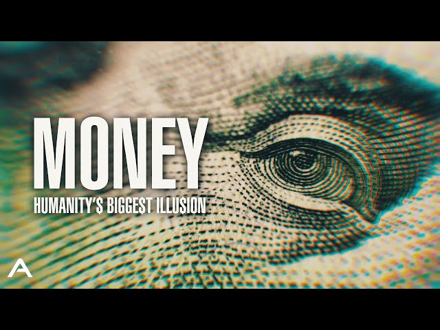 Money: Humanity's Biggest Illusion
