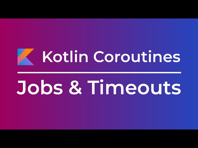 Kotlin Coroutines: Jobs and Timeouts (Tutorial)
