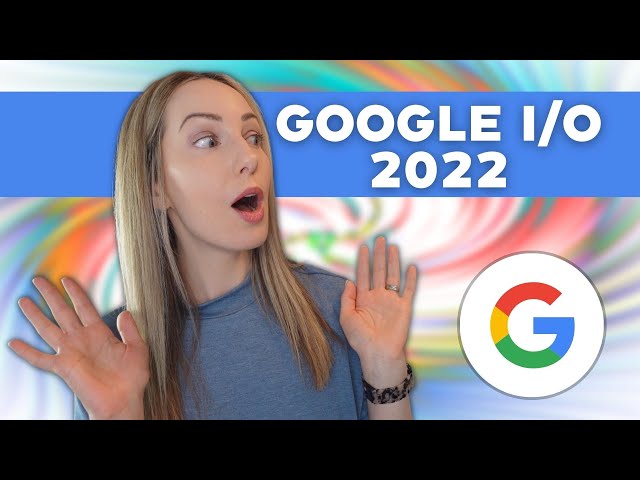 The Best Announcements from Google I/O 2022