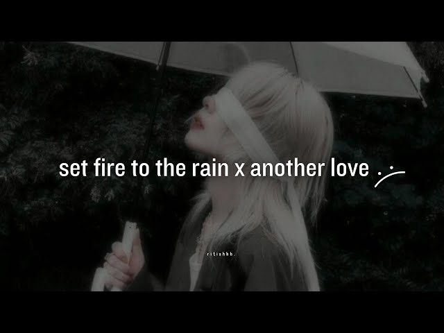 set fire to the rain x another love (tiktok mashup)
