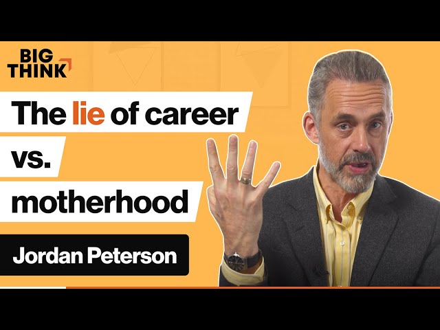 Jordan Peterson: Career vs. motherhood: Are women being lied to? | Big Think