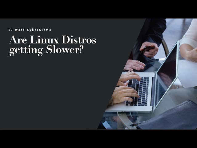 Are Linux Distros Getting Slower?