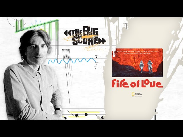 Nicolas Godin on National Geographic Documentary Films's Fire Of Love | The Big Score