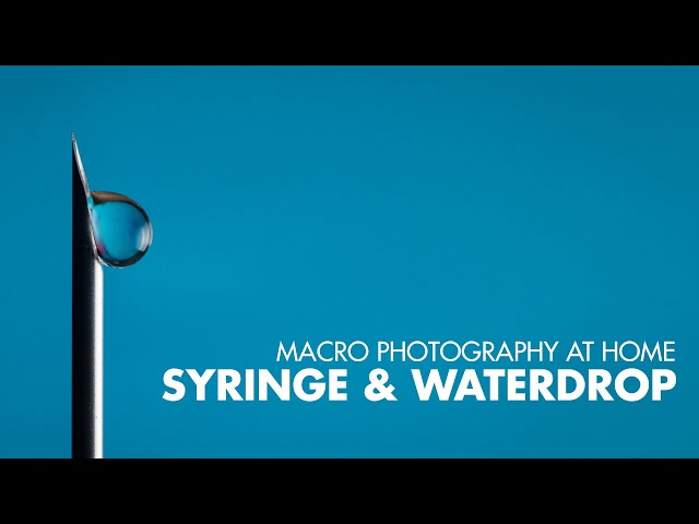 Macro Photography At Home - Syringe & Waterdrop