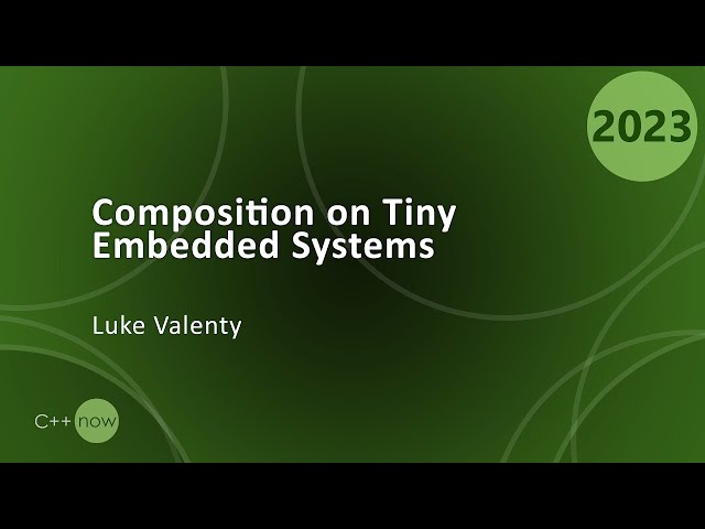 Composition on Tiny Embedded Systems in C++ - Luke Valenty - CppNow 2023