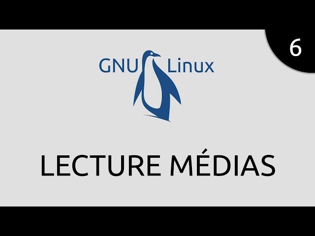 GNU/Linux #6 - lecture médias