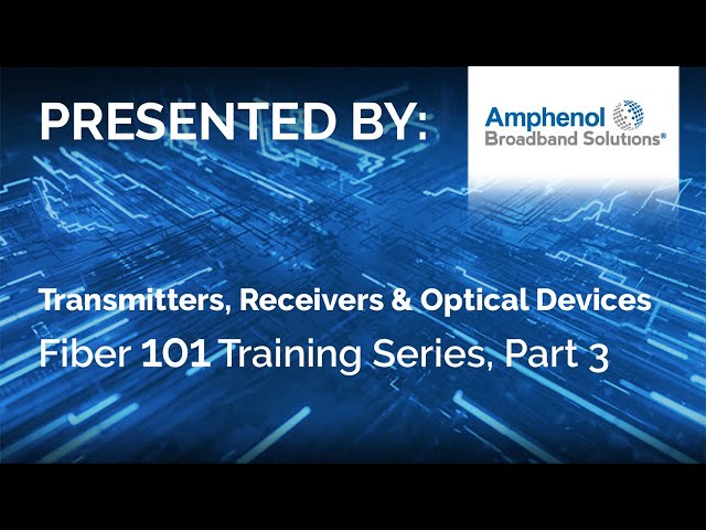 Fiber 101, Part 3 -  Transmitters, Receivers & Fiber Optic Devices