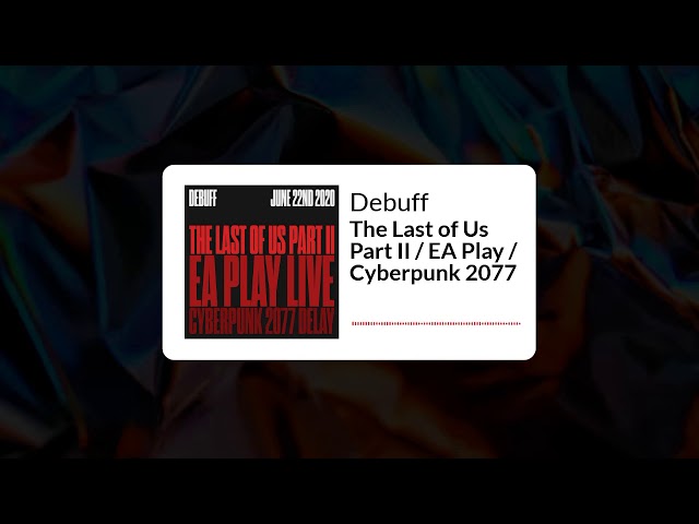 Debuff | The Last of Us Part II / EA Play / Cyberpunk 2077