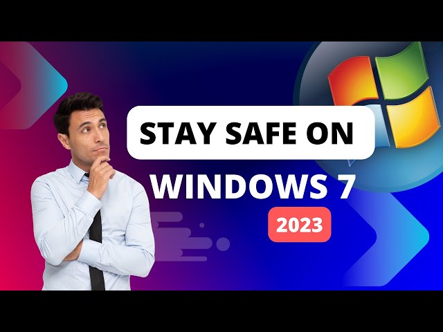 Stay Safe on Windows 7 in 2023