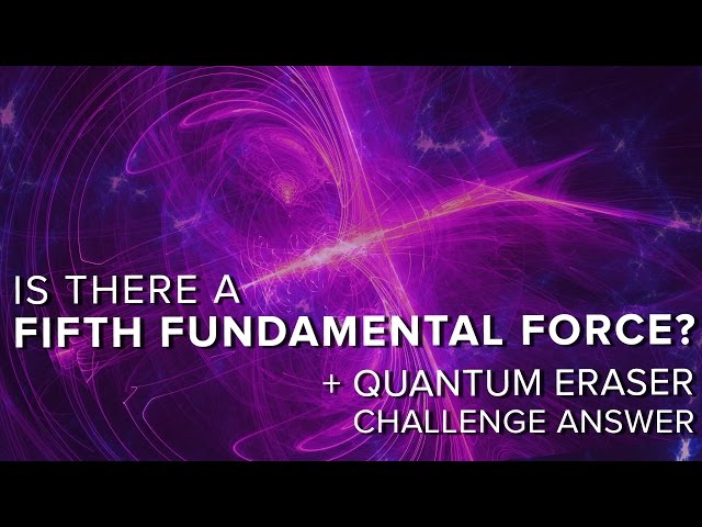 Is There a Fifth Fundamental Force? + Quantum Eraser Answer