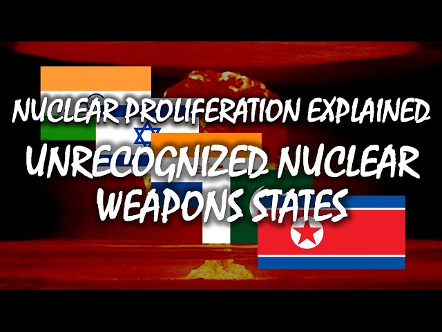 Unrecognized Nuclear Weapons States | Nuclear Proliferation Explained