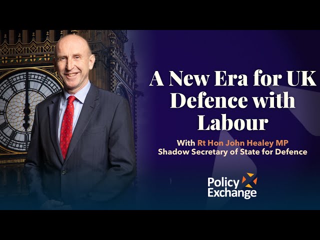 A New Era for UK Defence with Labour with Rt Hon John Healey MP