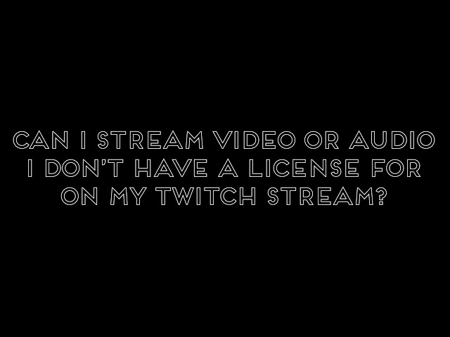 Can I Stream Copyrighted Material on My Twitch Channel?