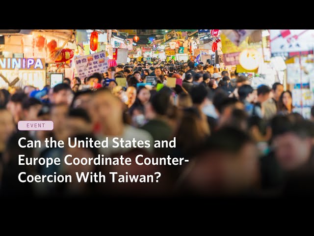Can the US and Europe Coordinate Counter-Coercion with Taiwan?