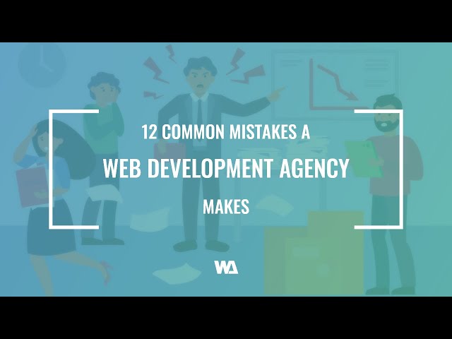 12 Common Mistakes a Web Development Agencies Make