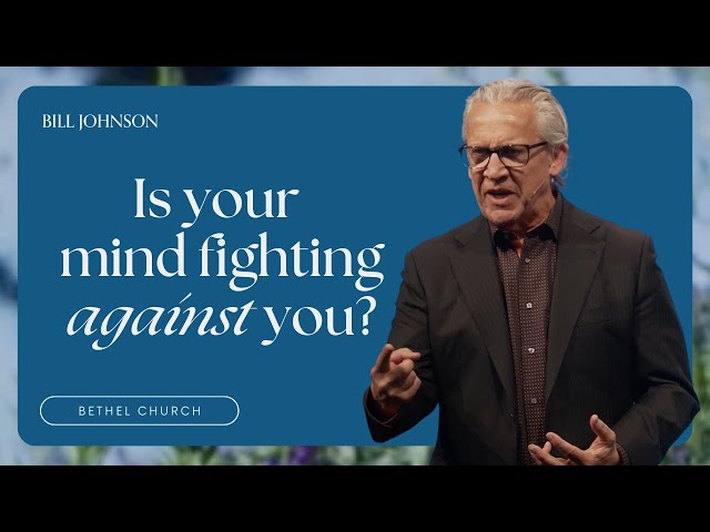 How to Make Your Thoughts Work In Your Favor - Bill Johnson Sermon | Bethel Church