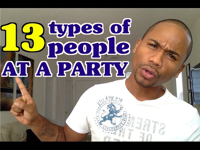 13 TYPES OF PEOPLE AT A PARTY