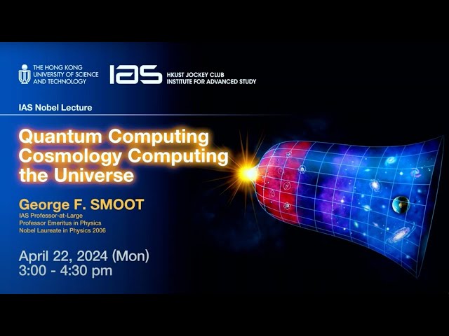 Quantum Computing Cosmology - Computing the Universe / IAS Nobel Lecture: Prof George Smoot