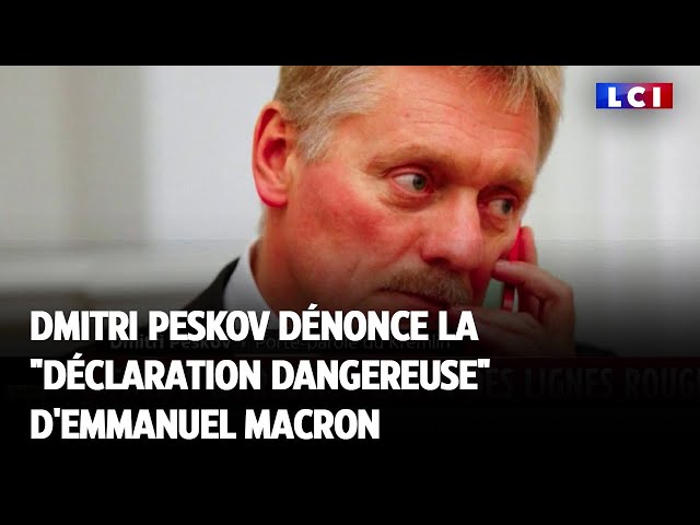 Dmitri Peskov dénonce "la déclaration dangereuse "d'Emmanuel Macron