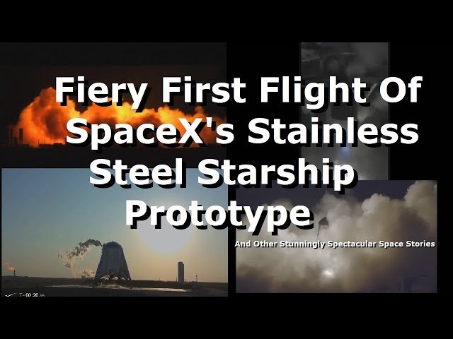 Fiery First Flight of SpaceX's Stainless Steel Starship Stand In. (and other news)