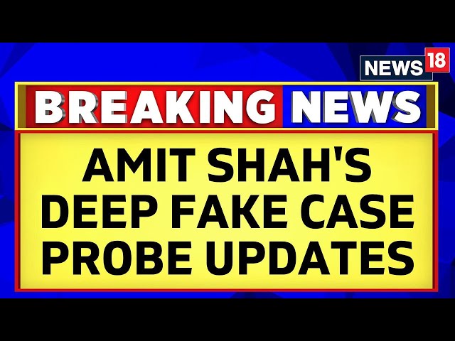 Deep Fake News | 17 More People To Join The Probe On Amit Shah's Deepfake Video Case | News18