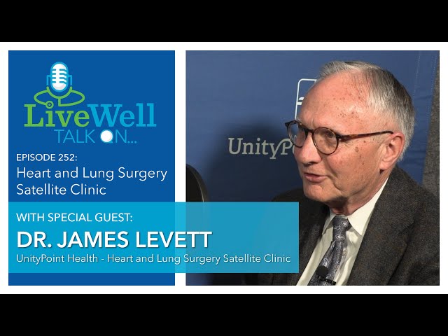 Ep. 252 - LiveWell Talk On...Heart and Lung Surgery Satellite Clinic (Dr. James Levett)