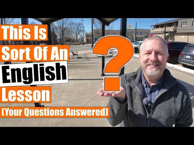 You Asked. I Answered. (This is sort of an English lesson!)