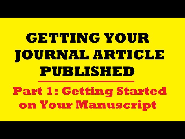 Getting Your Journal Article Published: Part 1: Getting Started on Your Manuscript.