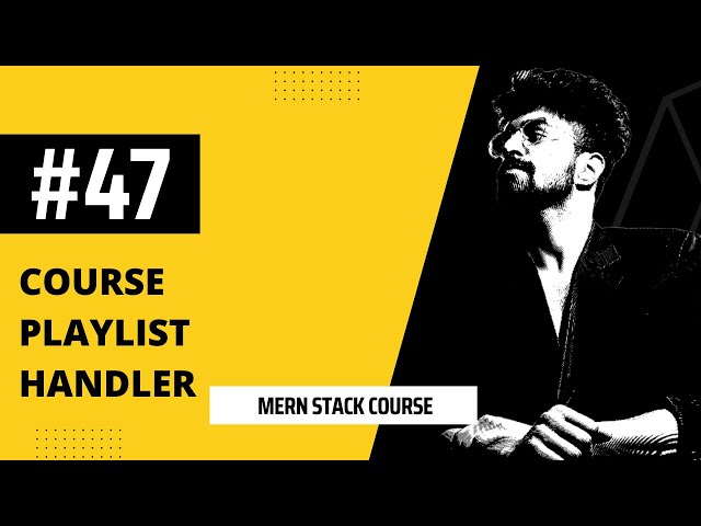 #47 Course Playlist Handler, MERN STACK COURSE