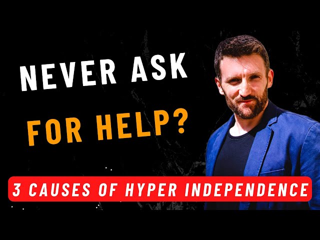 Never Ask For Help? - 3 Destructive Causes of Hyper Independence