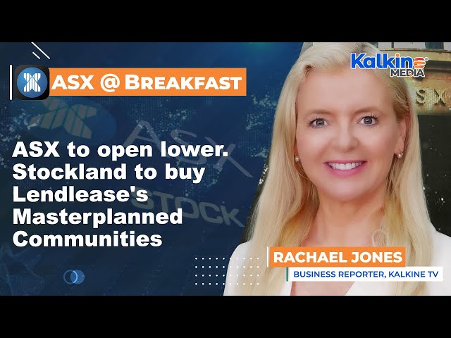 ASX to open lower. Stockland to buy Lendlease's Masterplanned Communities