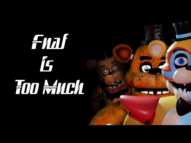 Fnaf is too much...