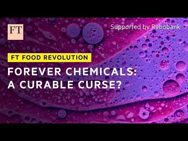 Can we break the ‘forever chemicals’ chain? | FT Food Revolution