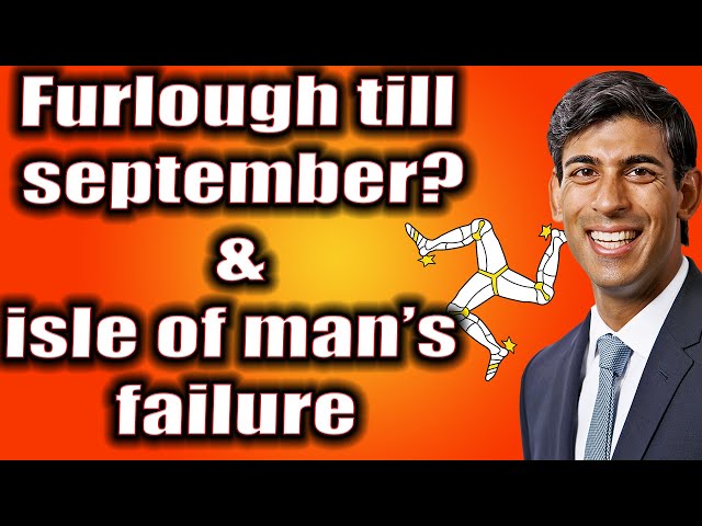 Furlough till September! and the failed isle of man!