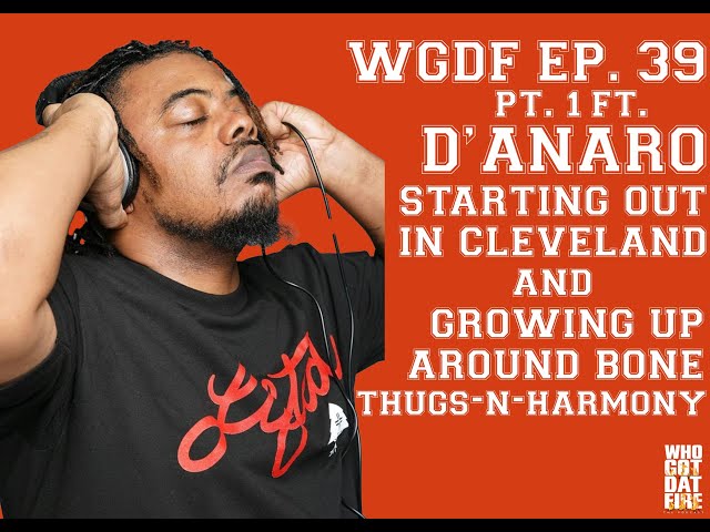 WHO GOT DAT FIRE *EP. 39 FT. D’ANARO PT. 1* : RAP BEGINNINGS & GROWING UP WITH BONE THUGS-N-HARMONY