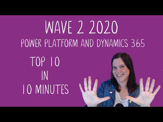 Power Platform & Dynamics 365: Wave 2 2020 Top 10 in 10 Minutes