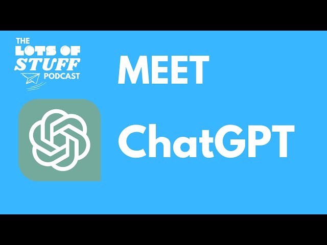 Meet ChatGPT | The Lots of Stuff Podcast