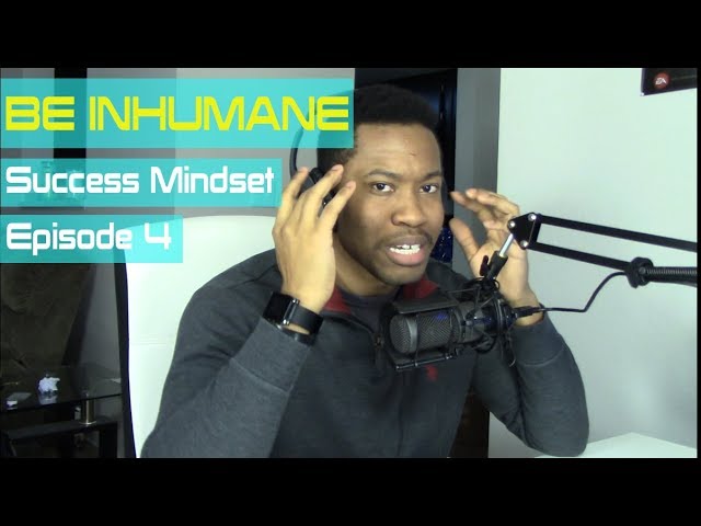 Success Mindset Ep.4: Be Inhumane To Get Things Done
