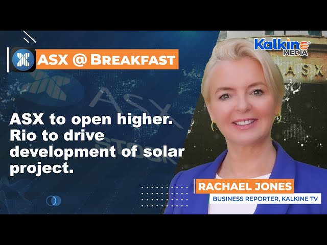 ASX to open higher. Rio to drive development of solar project