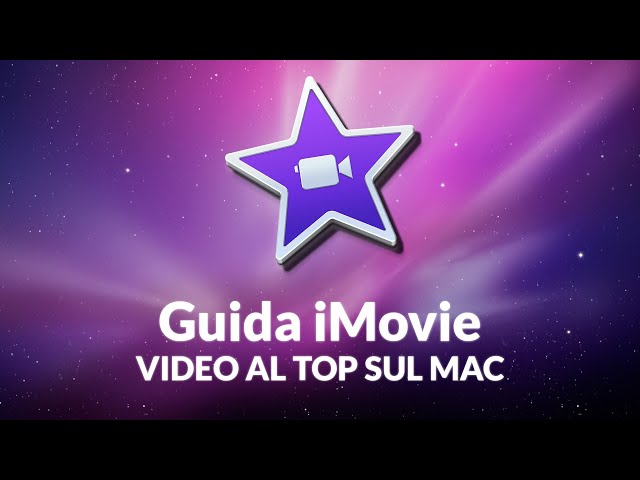 Guida iMovie - Impara facilmente a montare splendidi video sul tuo Mac