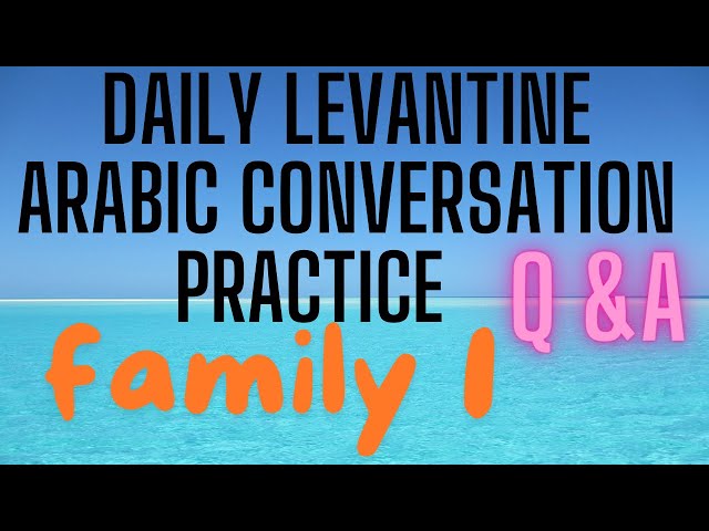 Daily Levantine Arabic Conversation practice - questions and Answers, Family Part 1