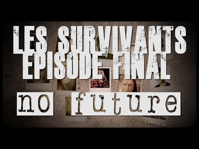 Les Survivants - Episode FINAL - No Future