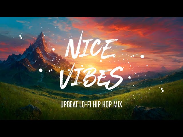 Nice Vibes: Upbeat LoFi Hip Hop Mix