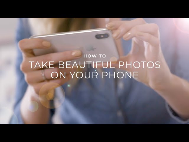 How to Take Beautiful Photos on your Phone