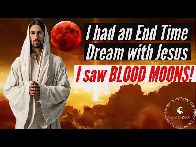 I HAD A END TIME VISION WITH JESUS AND SAW BLOOD MOON’S!